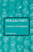 Merleau-Ponty: A Guide for the Perplexed by Eric Matthews