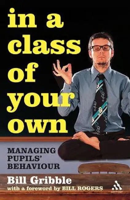 In a Class of Your Own: Managing Pupils' Behaviour by Bill Gribble
