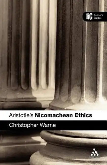 Aristotle's Nicomachean Ethics: A Reader's Guide by Christopher Warne