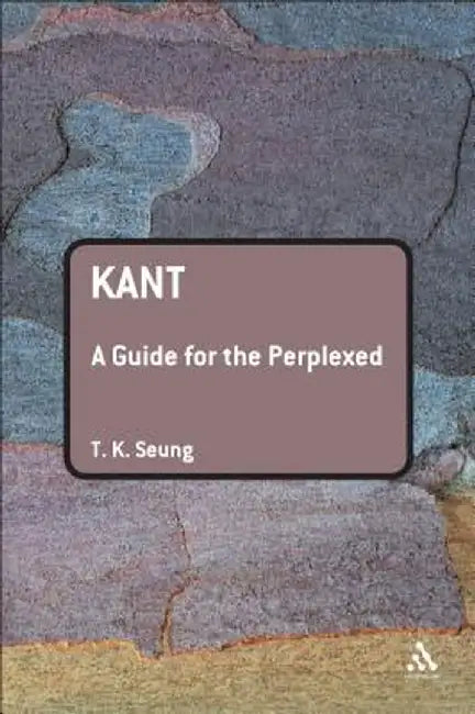 Kant: A Guide for the Perplexed by Tk Seung