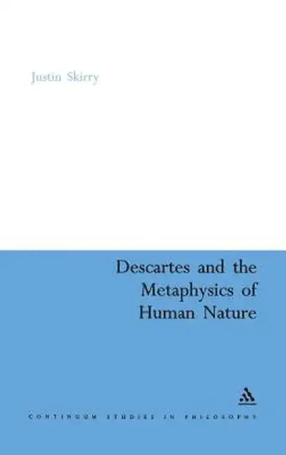 Descartes and the Metaphysics of Human Nature by Justin Skirry