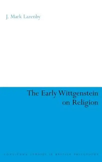 The Early Wittgenstein on Religion by J. Mark Lazenby