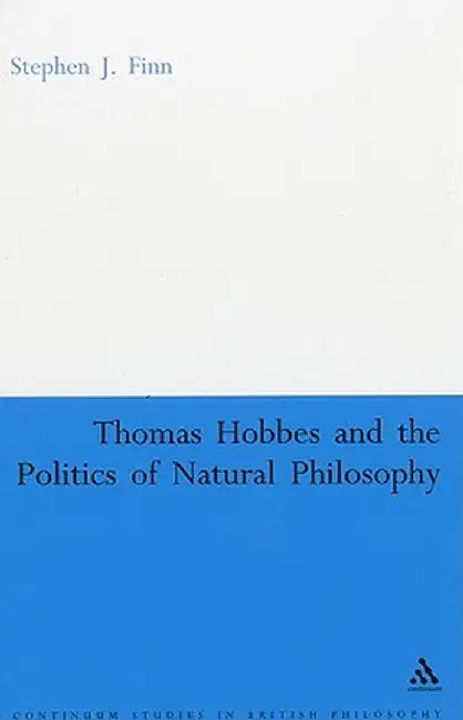 Thomas Hobbes and the Politics of Natural Philosophy by Stephen J. Finn