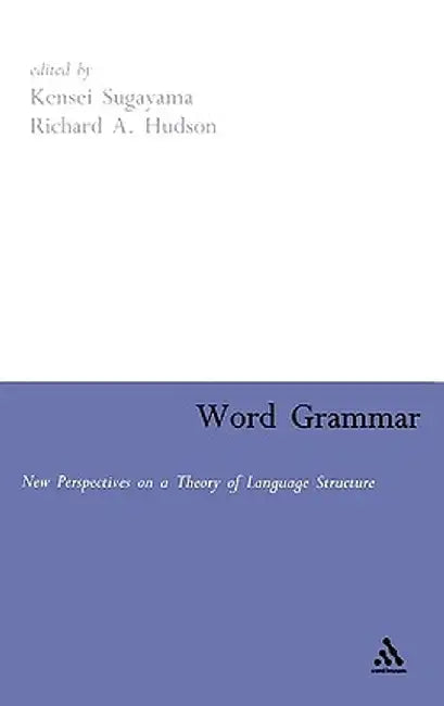 Word Grammar: New Perspectives on a Theory of Language Structure by Kensei Sugayama
