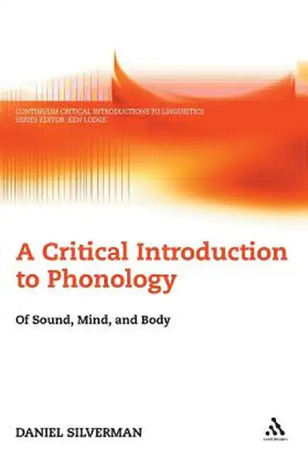 A Critical Introduction to Phonology: Of Sound, Mind and Body by Daniel Silverman