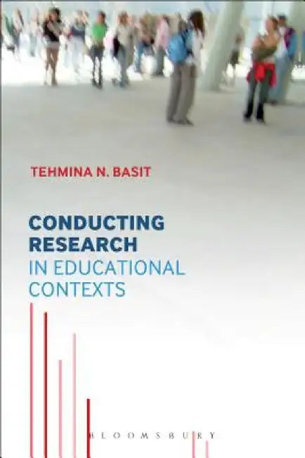 Conducting Research in Educational Contexts by Tehmina N. Basit