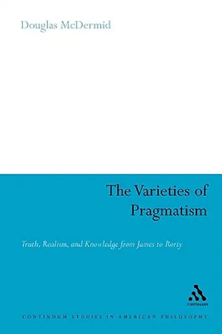 The Varieties of Pragmatism by Douglas McDermid