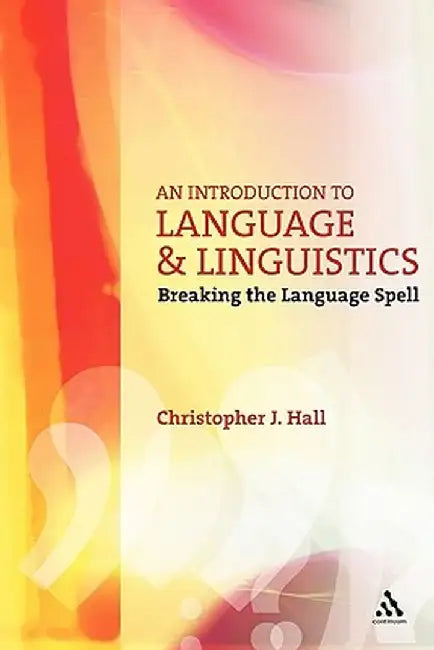 An Introduction to Language and Linguistics: Breaking the Language Spell by Christopher J. Hall