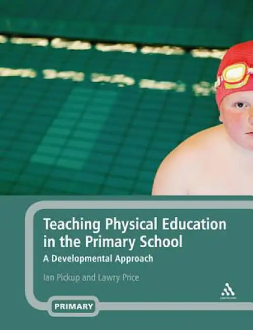 Teaching Physical Education in the Primary School: A Developmental Approach by Ian Pickup