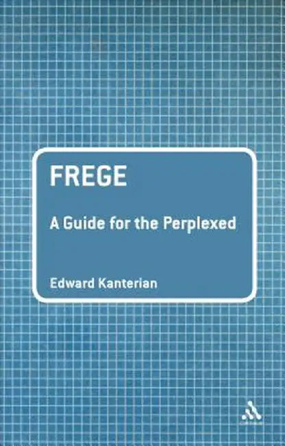 Frege: A Guide for the Perplexed by Edward Kanterian