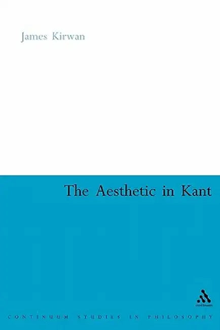 The Aesthetic in Kant: A Critique by James Kirwan
