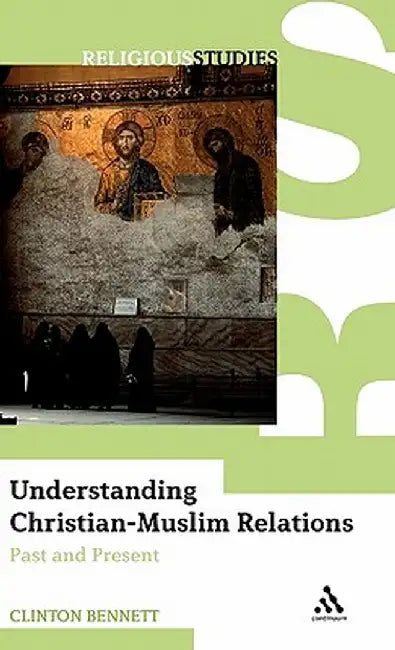 Understanding Christian-Muslim Relations by Clinton Bennett