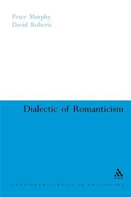 Dialectic of Romanticism: A Critique of Modernism by Peter Murphy