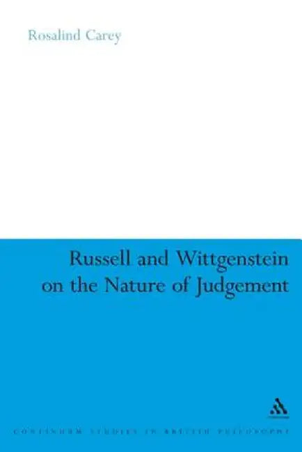 Russell and Wittgenstein on the Nature of Judgement by Rosalind Carey