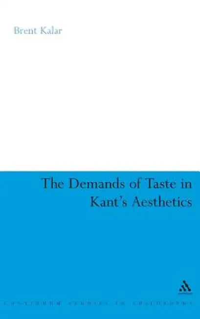 The Demands of Taste in Kant's Aesthetics by Brent Kalar