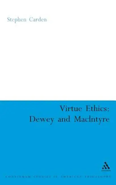 Virtue Ethics: Dewey and MacIntyre by Stephen Carden