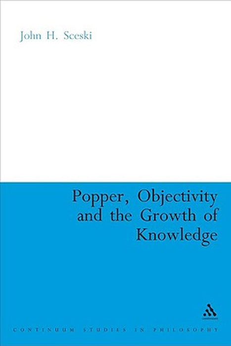 Popper, Objectivity and the Growth of Knowledge by John H. Sceski