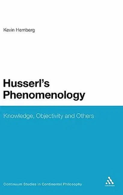 Husserl's Phenomenology: Knowledge, Objectivity and Others by Kevin Hermberg