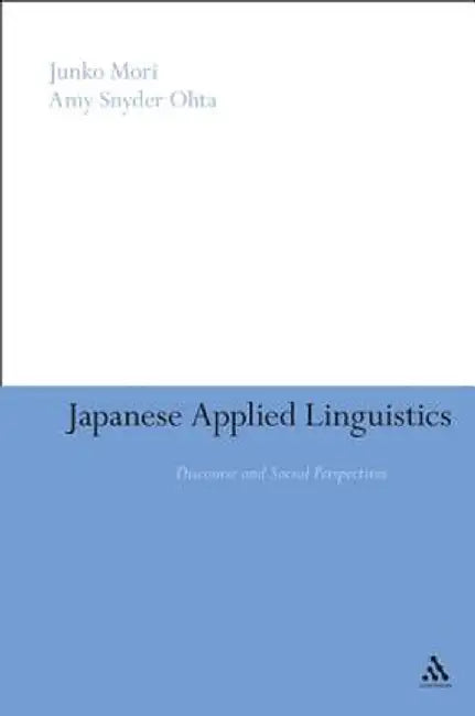 Japanese Applied Linguistics: Discourse and Social Perspectives by Junko Mori