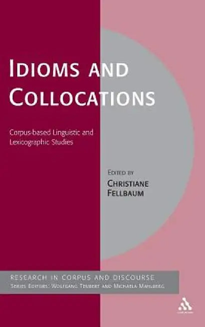 Idioms and Collocations: Corpus-Based Linguistic and Lexicographic Studies by Christiane Fellbaum