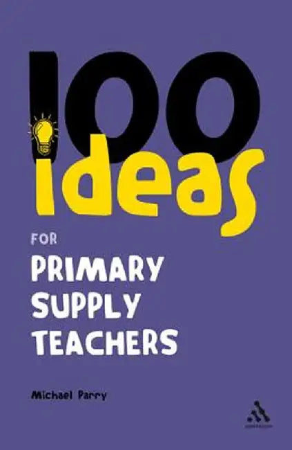 100 Ideas for Supply Teachers: Primary School Edition by Michael Parry