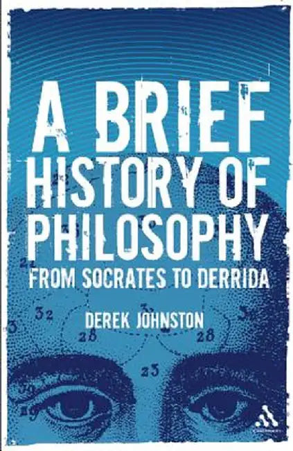 A Brief History of Philosophy: From Socrates to Derrida by Derek Johnston