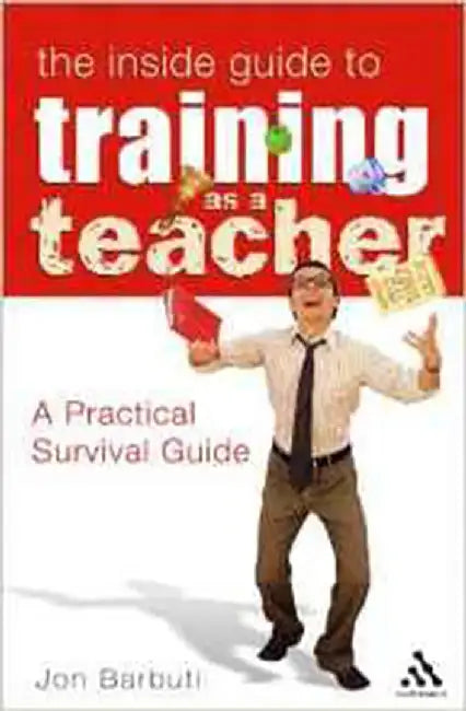 Inside Guide To Training As A Teacher: A Practical Survival Guide by Jon Barbuti