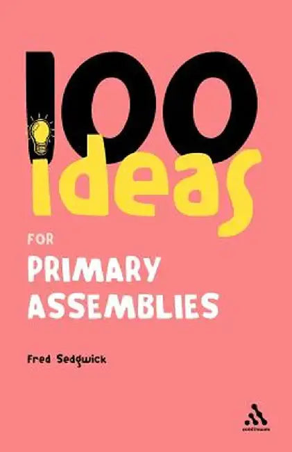 100 Ideas for Assemblies: Primary School Edition by Fred Sedgwick
