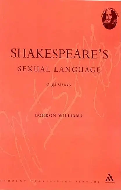Shakespeare's Sexual Language: A Glossary by Gordon Williams
