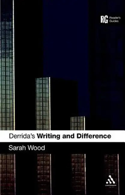 Derrida's Writing and Difference: A Reader's Guide by Sarah Wood