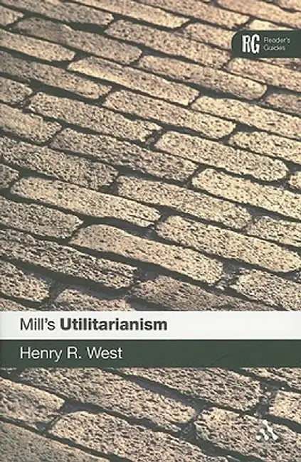 Mill's Utilitarianism: A Reader's Guide by Henry R. West