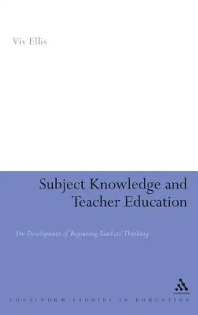 Subject Knowledge and Teacher Education: The Development of Beginning Teachers' Thinking by VIV Ellis