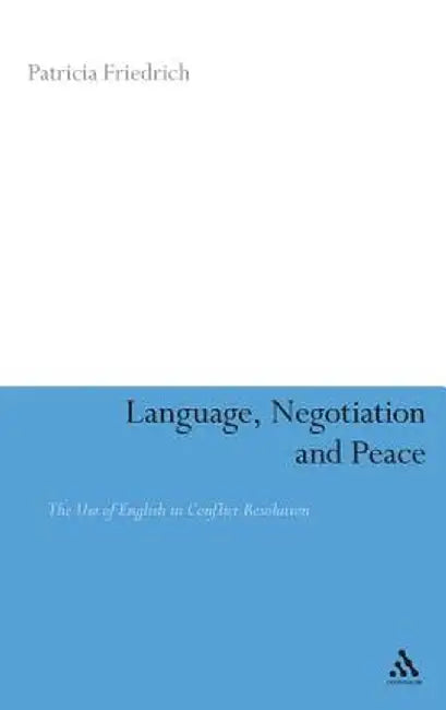 Language, Negotiation and Peace: The Use of English in Conflict Resolution by Patricia Friedrich