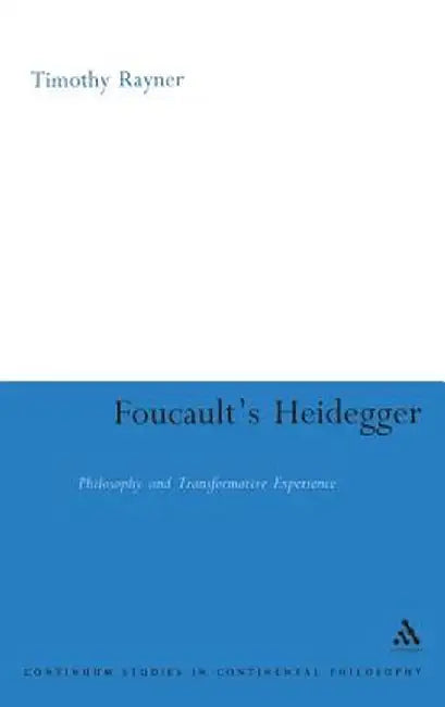 Foucault's Heidegger: Philosophy and Transformative Experience by Timothy Rayner