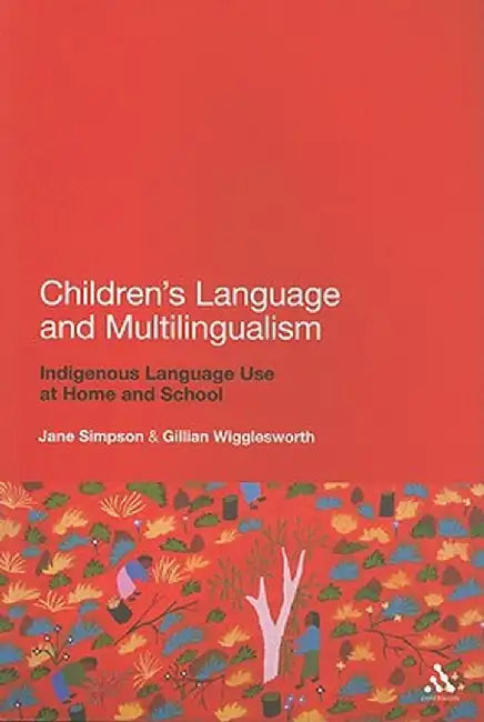 Children's Language and Multilingualism: Indigenous Language Use at Home and School by Jane Simpson