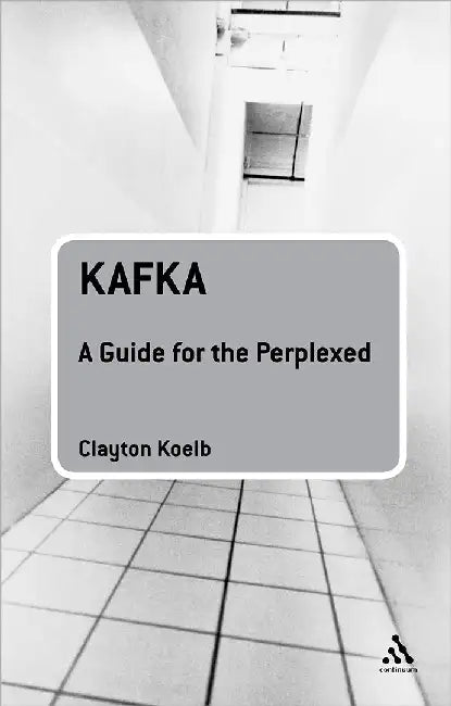Kafka: A Guide for the Perplexed by Clayton Koelb