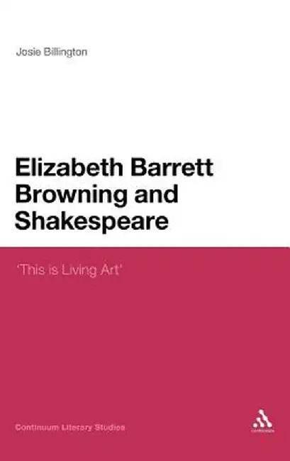 Elizabeth Barrett Browning and Shakespeare: This Is Living Art by Josie Billington