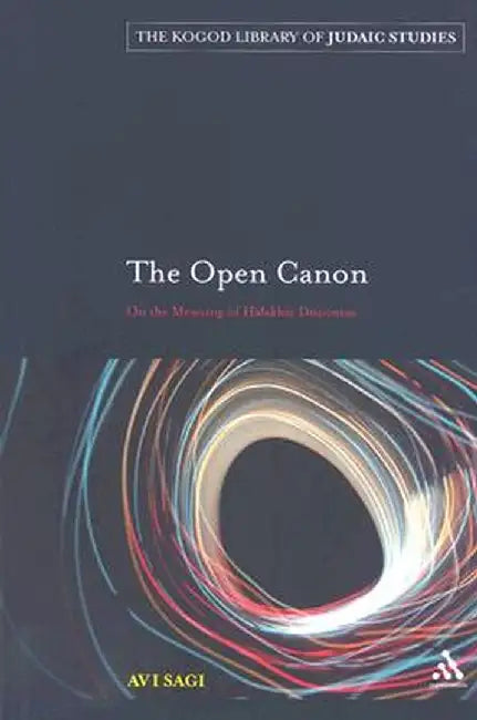 The Open Cannon: On the Meaning of Halakhic Discourse by Avi Sagi