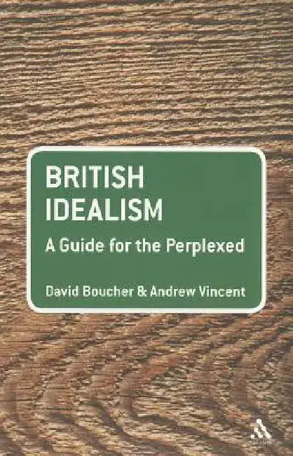 British Idealism: A Guide for the Perplexed by David Boucher