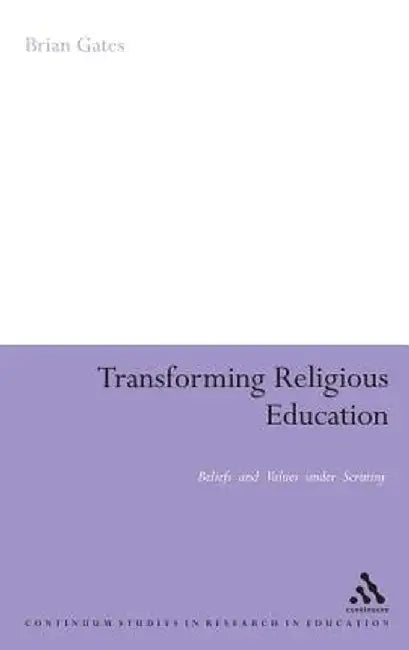 Transforming Religious Education: Beliefs and Values Under Scrutiny by Brian Gates