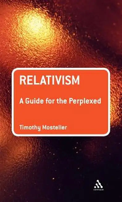 Relativism: A Guide for the Perplexed by Timothy M. Mosteller