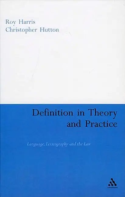 Definition in Theory and Practice: Language, Lexicography and the Law by Roy Harris