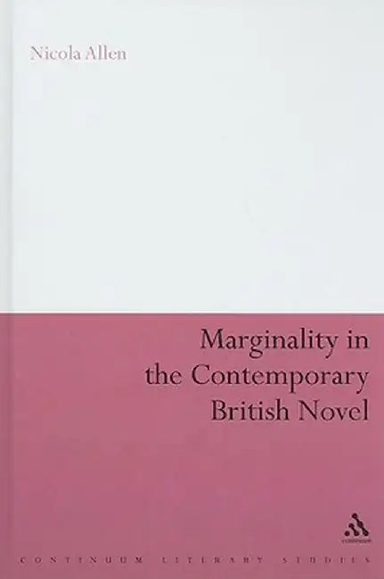 Marginality in the Contemporary British Novel by Nicola Allen