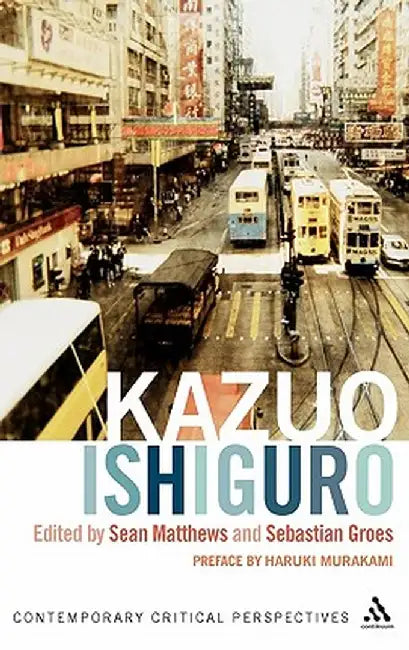 Kazuo Ishiguro: Contemporary Critical Perspectives by Sean Matthews
