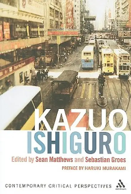 Kazuo Ishiguro: Contemporary Critical Perspectives by Sean Matthews