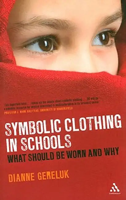Symbolic Clothing in Schools: What Should Be Worn and Why by Dianne Gereluk