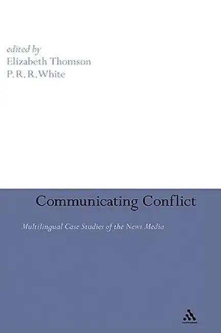 Communicating Conflict: Multilingual Case Studies of the News Media by Elizabeth Thomson
