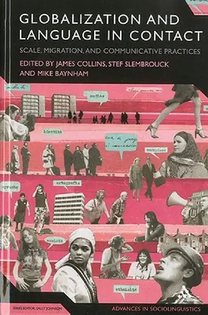 Globalization and Language in Contact: Scale, Migration, and Communicative Practices by James Collins