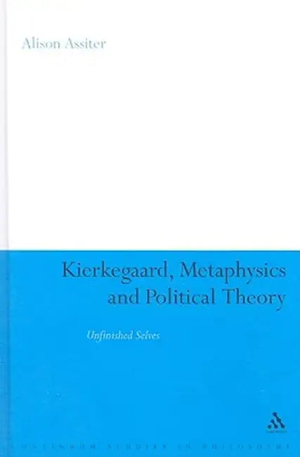 Kierkegaard, Metaphysics and Political Theory: Unfinished Selves by Alison Assiter