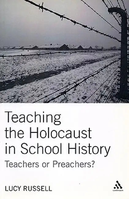 Teaching the Holocaust in School History: Teachers or Preachers? by Lucy Russell